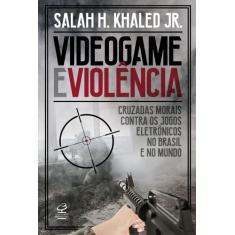 Livro - Videogame E Violência: Cruzadas Morais Contra Os Jogos Eletrôn