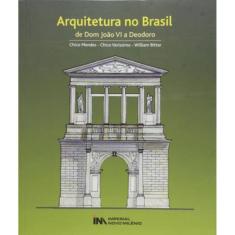 Arquitetura No Brasil: De Dom Joao Vi A Deodoro