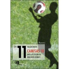 Os 11 Maiores Camisas 10 Do Futebol Brasileiro