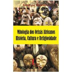 Mitologia dos Orixás Africanos. História, Cultura e Religiosidade