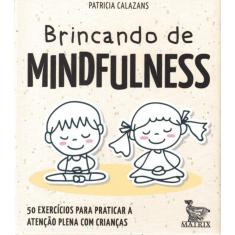 Brincando De Mindfulness - 50 Exercicios Para Praticar A Atencao Plena Com Criancas