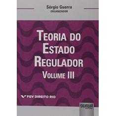 Teoria do Estado Regulador - Volume III: Coleção FGV Direito Rio
