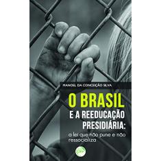 O Brasil e a reeducação presidiária: a lei que não pune e não ressocializa