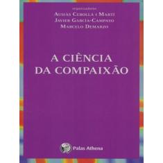 Ciencia Da Compaixao, A - Palas Athenas Editora