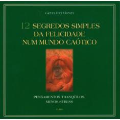 Livro - 12 Segredos Simples da Felicidade num Mundo Caótico