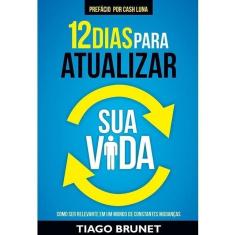 12 Dias Para Atualizar Sua Vida - Como Ser Relevante Em Um Mundo De Constantes Mudanças
