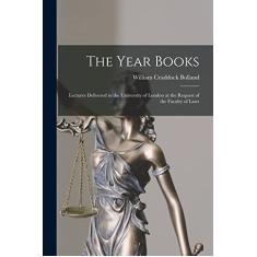 The Year Books: Lectures Delivered in the University of London at the Request of the Faculty of Laws