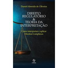 Direito e Regulatório & Teoria da Interpretação: Como Interpretar e Aplicar Direitos Complexos