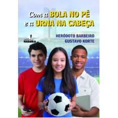 Com a bola no pe e a urna na cabeca - HARBRA - LIVRO DE LEITURA/UNIV