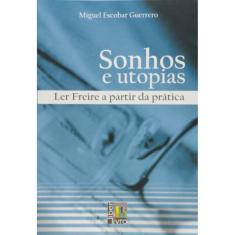 Sonhos E Utopias - Ler Freire A Partir Da Prática