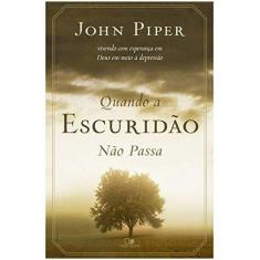 Quando a Escuridão não Passa  John Piper - Editora Vida Nova