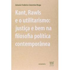 Kant, Rawls e o Utilitarismo. Justica e Bem na Fil