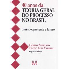 40 Anos Da Teoria Geral Do Processo No Brasil + Marca Página