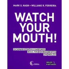 Watch your mouth! dicionario de vulgarismos, insultos E xingamentos em ingl