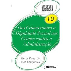 Dos Crimes Contra a Dignidade Sexual aos Crimes Contra a Administração - Volume 10. Coleção Sinopses Jurídicas