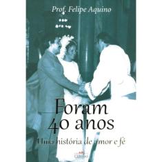 Foram 40 Anos - Uma Historia De Amor E Fe