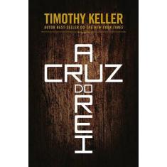 A Cruz Do Rei - Timothy Keller