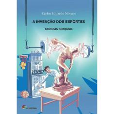 A Invenção Dos Esportes - Crônicas Olímpicas
