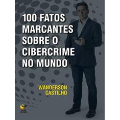 100 Fatos Marcantes Sobre o Cibercrime no Mundo