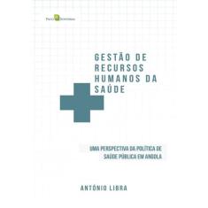 Gestão de Recursos Humanos da Saúde: Uma Perspectiva Da Política De Saúde Pública De Angola