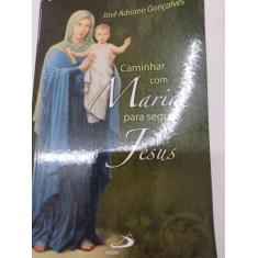 Caminhar com Maria para seguir Jesus - Paulus -