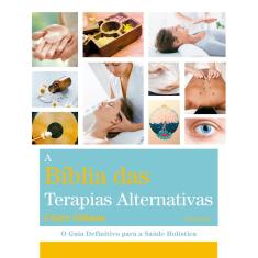 Livro - Bíblia Das Terapias Alternativas: O Guia Definitivo Para A Saúde Holística
