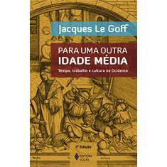 Para uma outra Idade Média: Tempo, trabalho e cultura no Ocidente - 18 ensaios