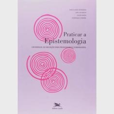 Livro - Praticar a epistemologia: Um manual de iniciação para professores e formadores