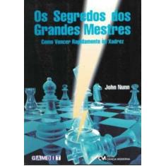 Os Segredos dos Grandes Mestres - Como Vencer Rapidamente no Xadrez - 
