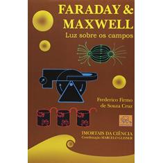 Faraday & Maxwell. Luz Sobre os Campos - Coleção Imortais da Ciência