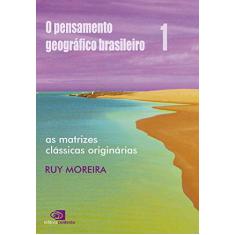 O pensamento geográfico brasileiro – vol. I: As matrizes clássicas originárias: Volume 1