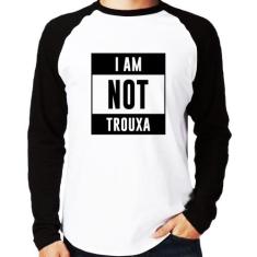 Camiseta Raglan I am not trouxa Manga Longa - Foca na Moda, Branco, Pr