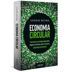 Economia Circular: conceitos e estratégias para fazer negócios de forma mais inteligente, sustentável e lucrativa