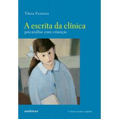 A escrita da clínica: Psicanálise com crianças (3ª edição revisada e ampliada)