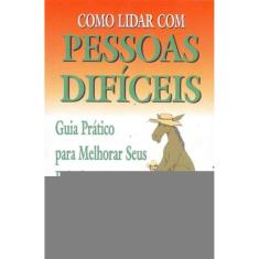 Como Lidar Com Pessoas Difíceis