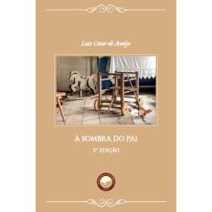 À Sombra do Pai - 2ª Edição (Luiz Cézar de Araújo)