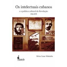 Os Intelectuais Cubanos: E A Política Cultural Da Revolução (1961-1975