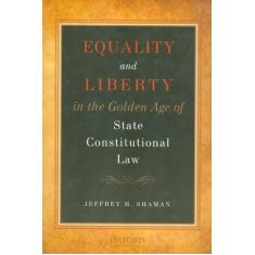 Equality And Liberty In The Golden Age Of State Constitutional Law - O