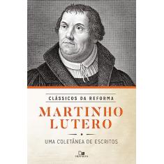 Martinho Lutero: Coletânea de Escritos - Série Clássicos da Reforma