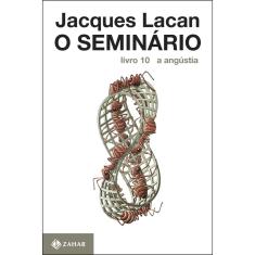 Livro - O Seminário, livro 10: A angústia