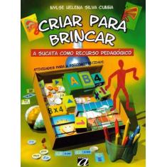 Criar Para Brincar: A Sucata Como Recurso Pedagógico