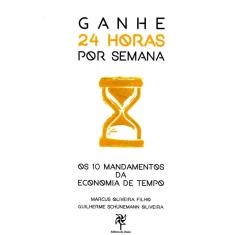 Ganhe 24 Horas Por Semana. Os 10 Mandamentos da Economia de Tempo
