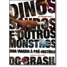 Dinossauros E Outros Monstros: Uma Viagem À Pré-História Do Brasil