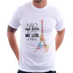 Camiseta Não Me Leve A Mal, Me Leve A Paris - Foca Na Moda
