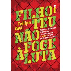 Livro - Filho teu não foge à luta: Como os lutadores brasileiros transformaram o MMA em um fenômeno mundial