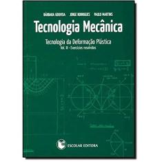 Tecnologia Mecânica. Tecnologia da Deformação Plástica. Exercícios Resolvidos - Volume 3