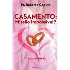 Casamento: Missao Impossivel? So Para Mulheres