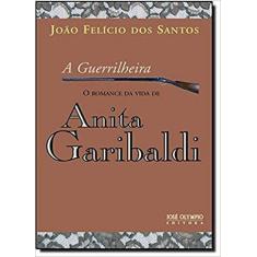 Livro - A Guerrilheira: O Romance Da Vida De Anita Garibaldi