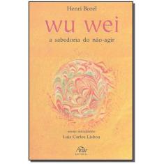 Wu Wei: A Sabedoria Do Nao-Agir - Attar Editorial