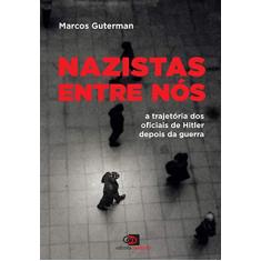 Nazistas entre nós: A trajetória dos oficiais de Hitler depois da guerra